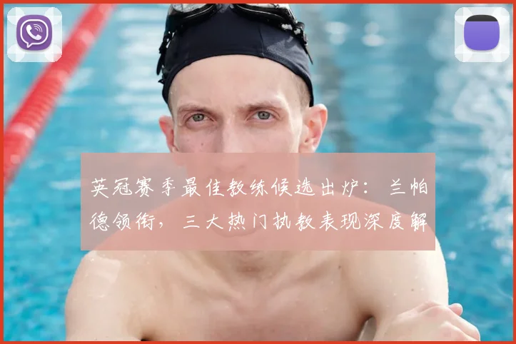 英冠赛季最佳教练候选出炉:兰帕德领衔,三大热门执教表现深度解析