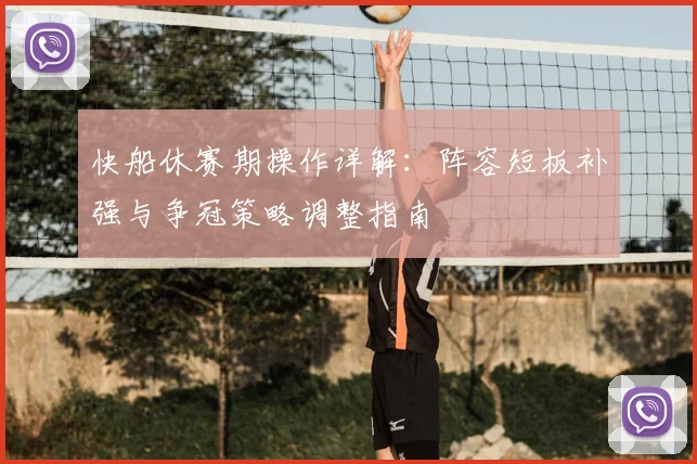 快船休赛期操作详解:阵容短板补强与争冠策略调整指南